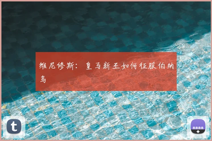 维尼修斯：皇马新王如何征服伯纳乌